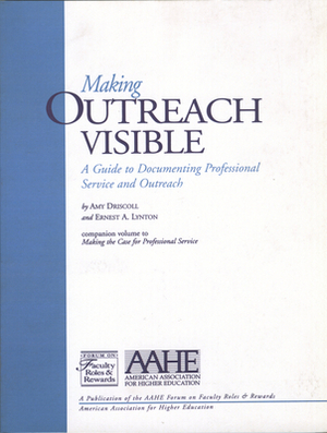 Making Outreach Visible: A Guide to Documenting Professional Service and Outreach by Ernest A. Lynton, Amy Driscoll