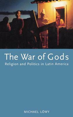 The War of Gods: Religion and Politics in Latin America by Michael Löwy