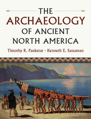 The Archaeology of Ancient North America by Timothy R. Pauketat, Kenneth E. Sassaman