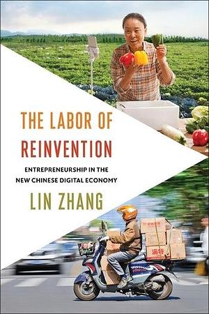 The Labor of Reinvention: Entrepreneurship in the New Chinese Digital Economy by Lin Zhang
