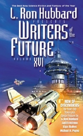 L. Ron Hubbard Presents Writers of the Future 16 by Justin Phillips, James T. Johnson, Tobias S. Buckell, Yana Yavdoshchook, Dan Dyson, Troy Connors, Paul D. Batteiger, William Brown, Frank Wu, Mark Richard Siegel, Deth P. Sun, Jayson B. Doolittle, Dan Barlow, Gary Murphy, Katalin Sain, Paul E. Martens, Michael H. Payne, Leslie Claire Walker, Ilsa J. Bick, Melissa J. Yuan-Innes, Judith Holman, Jeff Rutherford, Michael J. Jasper, Algis Budrys, L. Ron Hubbard, Steelee Faltis