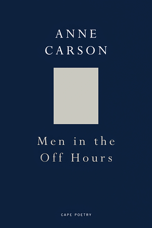 Men in the Off Hours by Anne Carson