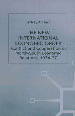 The New International Economic Order: Conflict and Cooperation in North-South Economic Relations, 1974-77 by Jeffrey A. Hart