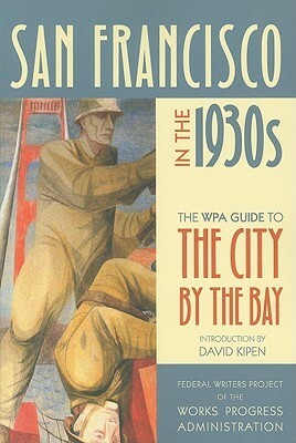 San Francisco in the 1930s: The WPA Guide to the City by the Bay by David Kipen, Work Projects Administration