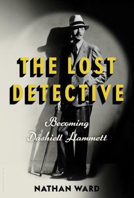 The Lost Detective: Becoming Dashiell Hammett by Nathan Ward