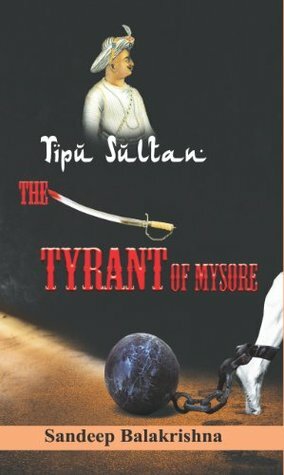 Tipu Sultan- The Tyrant of Mysore (History) by Sandeep Balakrishna, Shatavadhani R. Ganesh