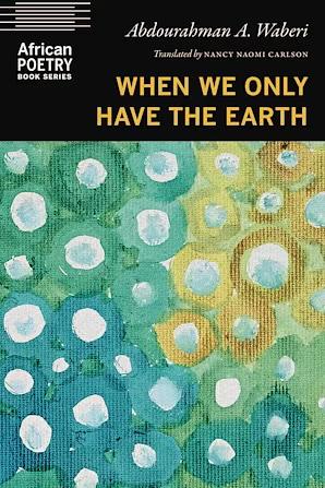 When We Only Have the Earth by Abdourahman A. Waberi