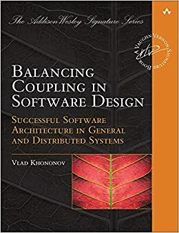 Balancing Coupling in Software Design: Successful Software Architecture in General and Distributed Systems by Vladik Khononov