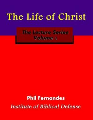 The Life of Christ by Phil Fernandes