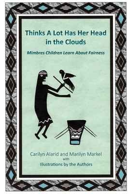 Thinks A Lot Has Her Head in the Clouds: Mimbres Children Learn About Fairness by Markel Marilyn, Carilyn Alarid