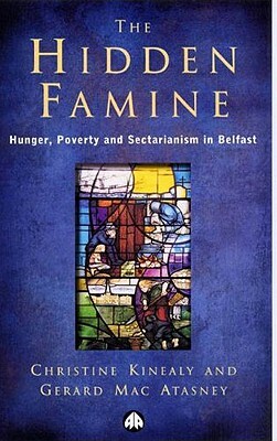 The Hidden Famine: Hunger, Poverty and Sectarianism in Belfast 1840-50 by Christine Kinealy, Gerard Mac Atasney