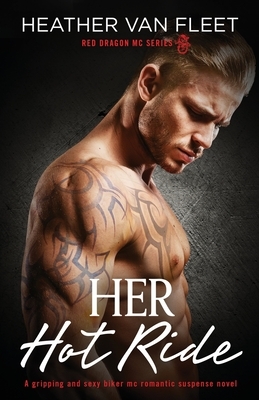 Her Hot Ride: A gripping and sexy biker mc romantic suspense novel by Heather Van Fleet