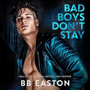 Bad Boys Don't Stay  by B.B. Easton
