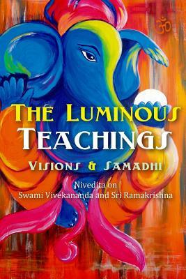 The Luminous Teachings: Visions and Samadhi by Sister Nivedita
