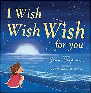 I Wish, Wish, Wish for You by Melisa Fernández Nitsche, Sandra Magsamen