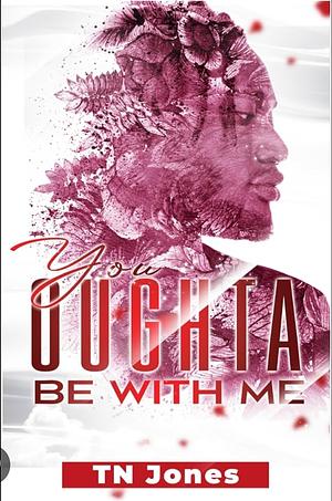 You Oughta Be with Me by T.N. Jones