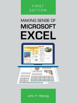 Making Sense of Microsoft Excel by John Herzog