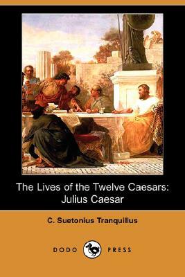 The Lives of the Twelve Caesars: Julius Caesar (Dodo Press) by C. Suetonius Tranquillus