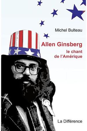 Allen Ginsberg: le chant de l'Amérique by Michel Bulteau