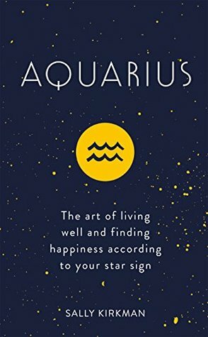 Aquarius: The Art of Living Well and Finding Happiness According to Your Star Sign (Pocket Astrology) by Sally Kirkman