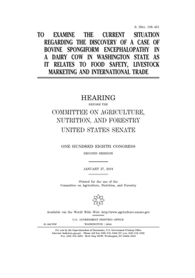 To examine the current situation regarding the discovery of a case of bovine spongiform encephalopathy in a dairy cow in Washington State as it relate by United States Congress, United States Senate, Committee on Agriculture Nutr (senate)