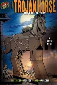 The Trojan Horse: The Fall of Troy [a Greek Myth] by Justine Fontes, Ron Fontes