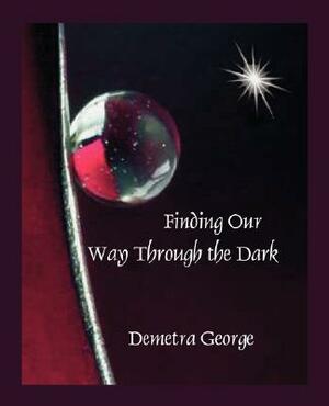 Finding our Way through the Dark by Demetra George