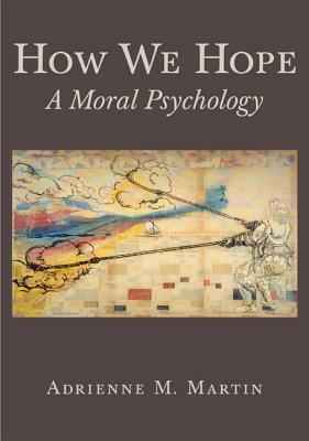 How We Hope: A Moral Psychology by Adrienne Martin
