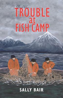 Trouble at Fish Camp: Book Two in the Ways of the Williwaw Series by Sally Bair