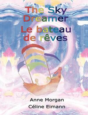 The Sky Dreamer = Le Bateau de Reves by Anne Morgan