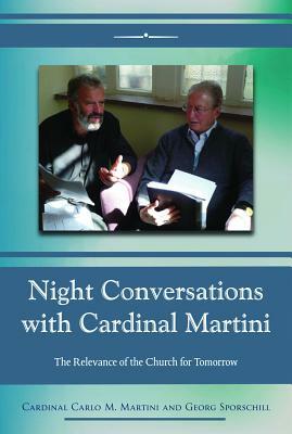 Night Conversations with Cardinal Martini: The Relevance of the Church for Tomorrow by Carlo Maria Martini, Georg Sporschill
