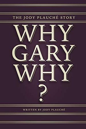 Why Gary Why? by Jody Plauché