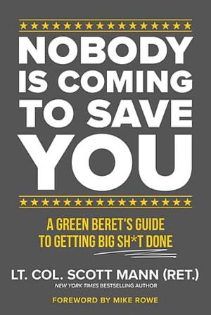 Nobody Is Coming to Save You: A Green Beret's Guide to Getting Big Sh*t Done by Scott Mann