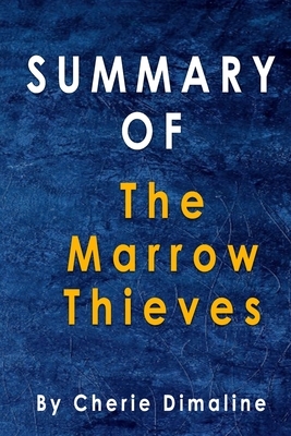 Summary Of The Marrow Thieves: By Cherie Dimaline by Alma Duncan