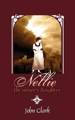 Nellie: The Miner's Daughter by John Clark