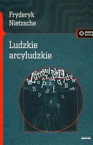 Ludzkie arcyludzkie by Friedrich Nietzsche