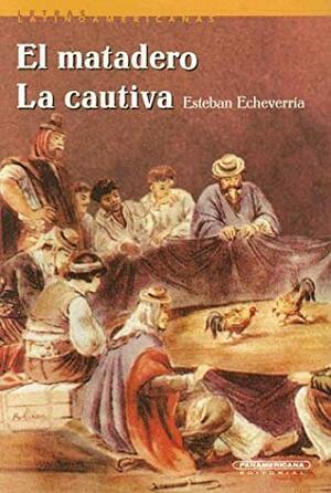 El matadero / La cautiva by Esteban Echeverría