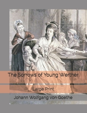 The Sorrows of Young Werther: Large Print by Johann Wolfgang von Goethe