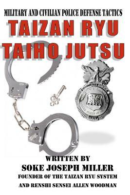 Taizan Ryu Taiho Jutsu: Military and civilian police tactics by Joseph Miller, Allen Woodman