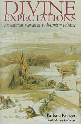 Divine Expectations: An American Woman In Nineteenth-Century Palestine by Barbara Kreiger