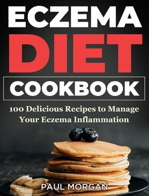 Eczema DIet Cookbook: 100 Delicious Recipes to Manage your Eczema Inflammation by Paul Morgan