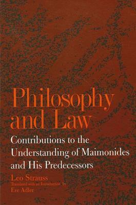 Philosophy and Law: Contributions to the Understanding of Maimonides and His Predecessors by Leo Strauss