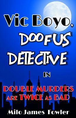 Vic Boyo, Doofus Detective in: Double Murders are Twice as Bad by Milo James Fowler