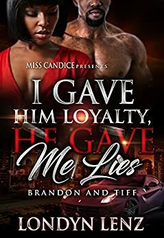 I Gave Him Loyalty, He Gave Me Lies: Brandon & Tiff by Londyn Lenz