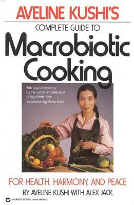 Aveline Kushi's Complete Guide to Macrobiotic Cooking: For Health, Harmony, and Peace by Aveline Kushi