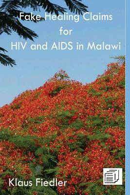 Fake Healing Claims for HIV and AIDS in Malawi: Traditional, Christian and Scientific by Klaus Fiedler