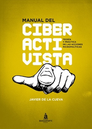 Manual del ciberactivista. Teoría y práctica de las acciones micropolíticas by Javier de la Cueva