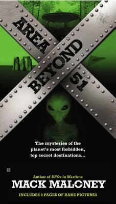 Beyond Area 51: The Mysteries of the Planet's Most Forbidden, Top Secret Destinations... by Mack Maloney