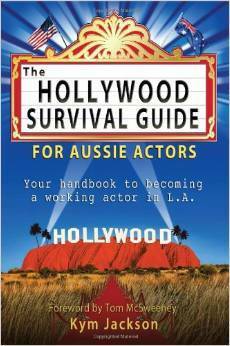 The Hollywood Survival Guide for Aussie Actors by Kym Jackson