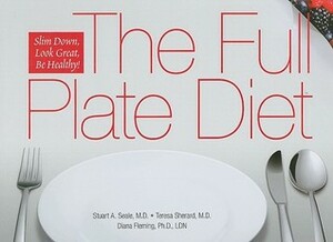 The Full Plate Diet: Slim Down, Look Great, Be Healthy by Teresa Sherard, Stuart A. Seale, Diana Fleming